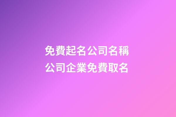 免費起名公司名稱 公司企業免費取名-第1張-公司起名-玄機派